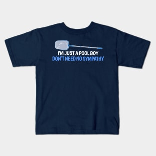 I'm Just A Pool Boy Don't need No Sympathy Kids T-Shirt